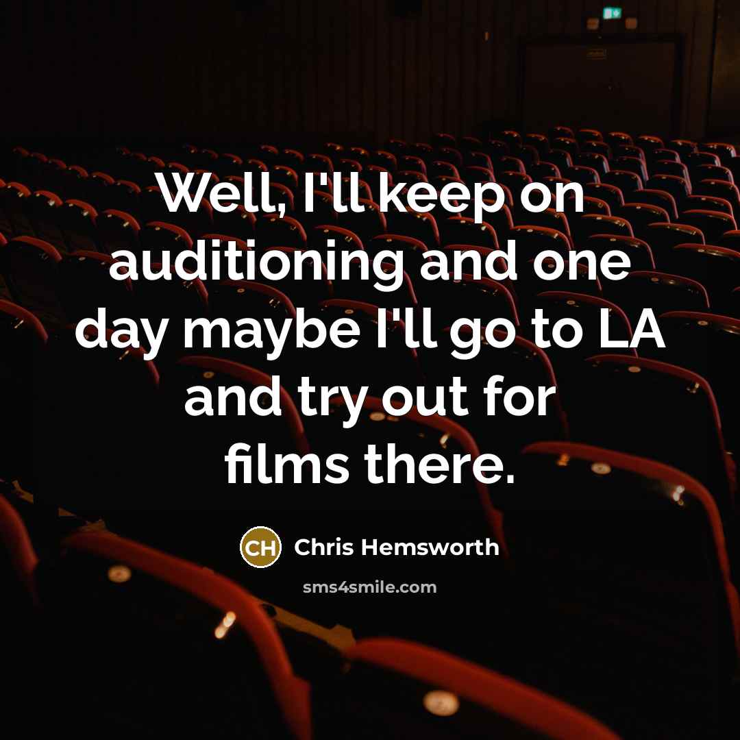“Well, I'll keep on auditioning and one day maybe I'll…” quote by Chris Hemsworth
