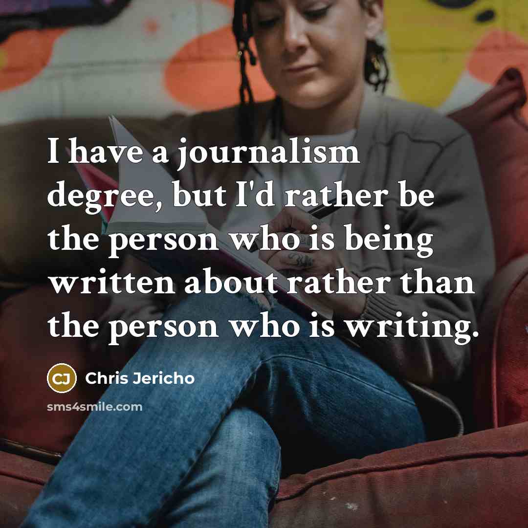“I have a journalism degree, but I'd rather be the…” quote by Chris Jericho