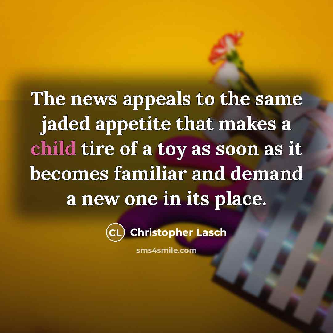 “The news appeals to the same jaded appetite that makes…” quote by Christopher Lasch