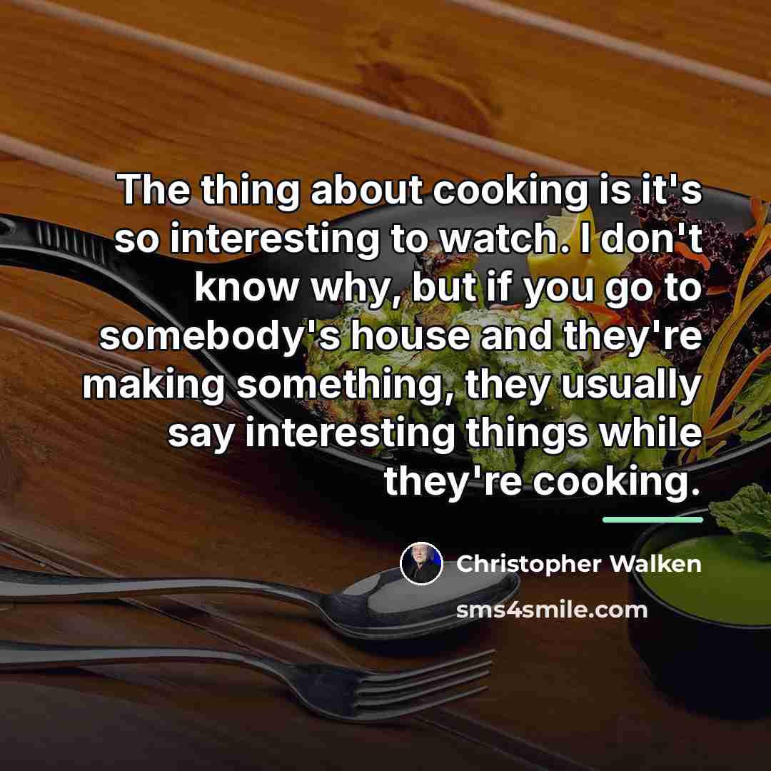 “The thing about cooking is it's so interesting to watch.…” quote by Christopher Walken