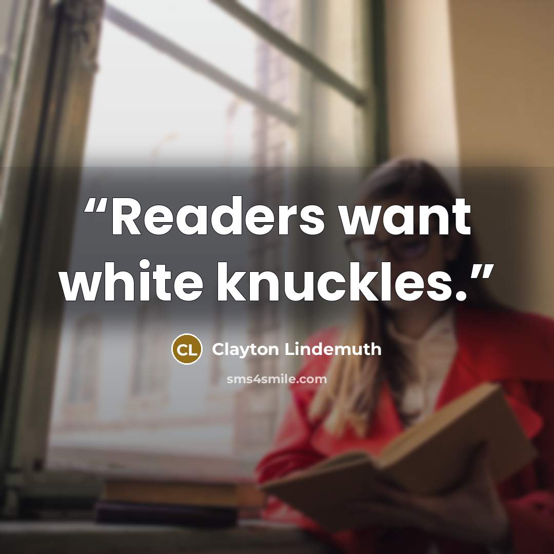 “Readers want white knuckles.” quote by Clayton Lindemuth