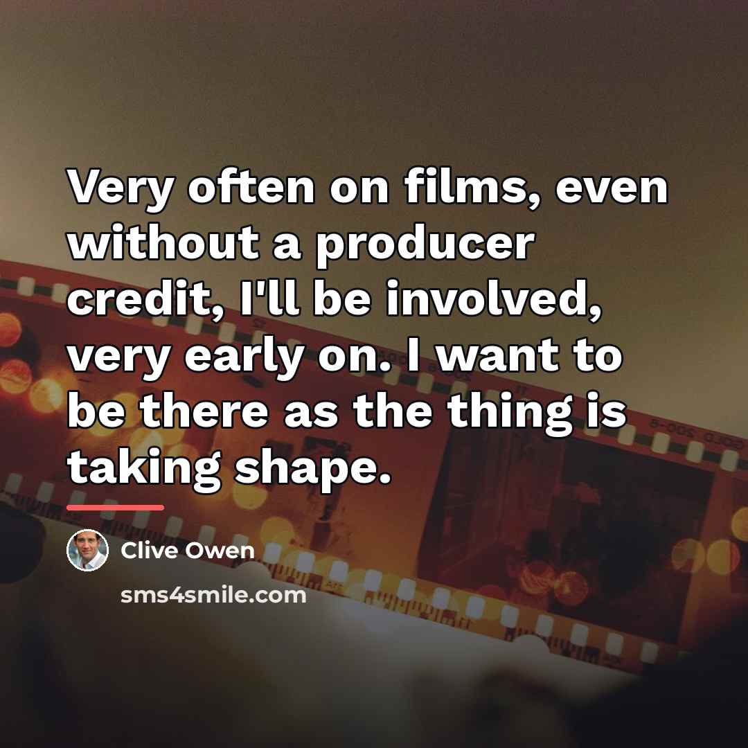 “Very often on films, even without a producer credit, I'll…” quote by Clive Owen