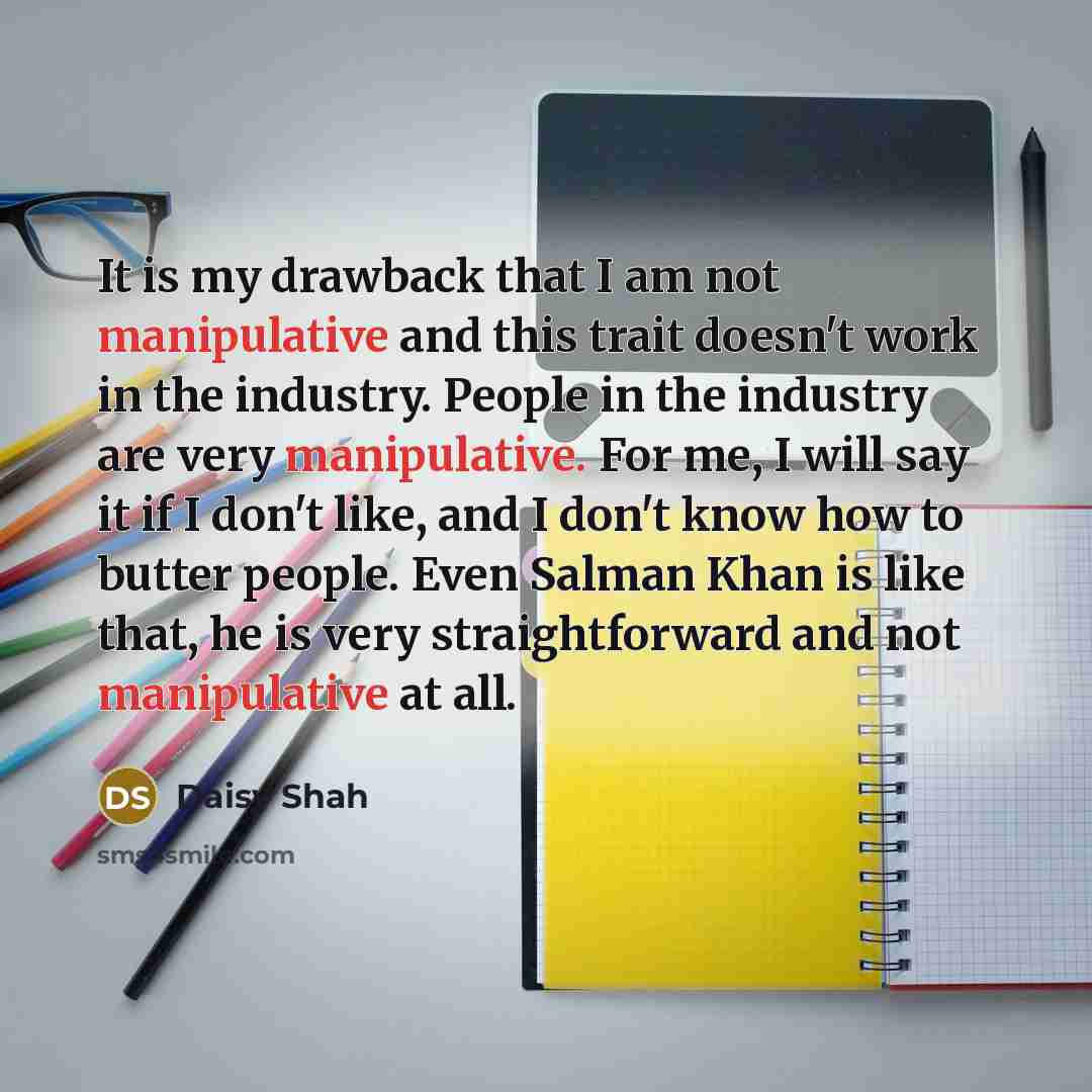 “It is my drawback that I am not manipulative and…” quote by Daisy Shah