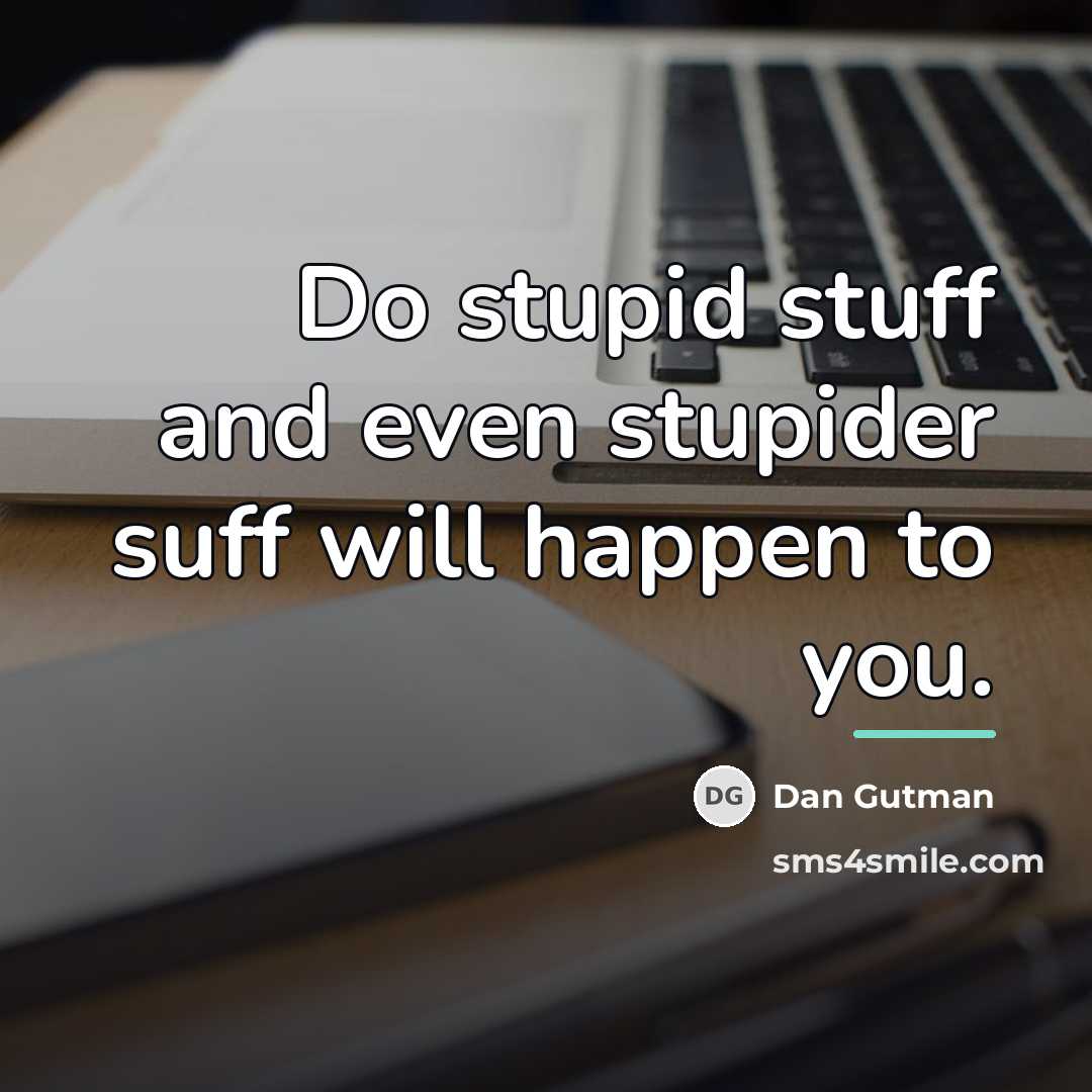 “Do stupid stuff and even stupider suff will happen to…” quote by Dan Gutman