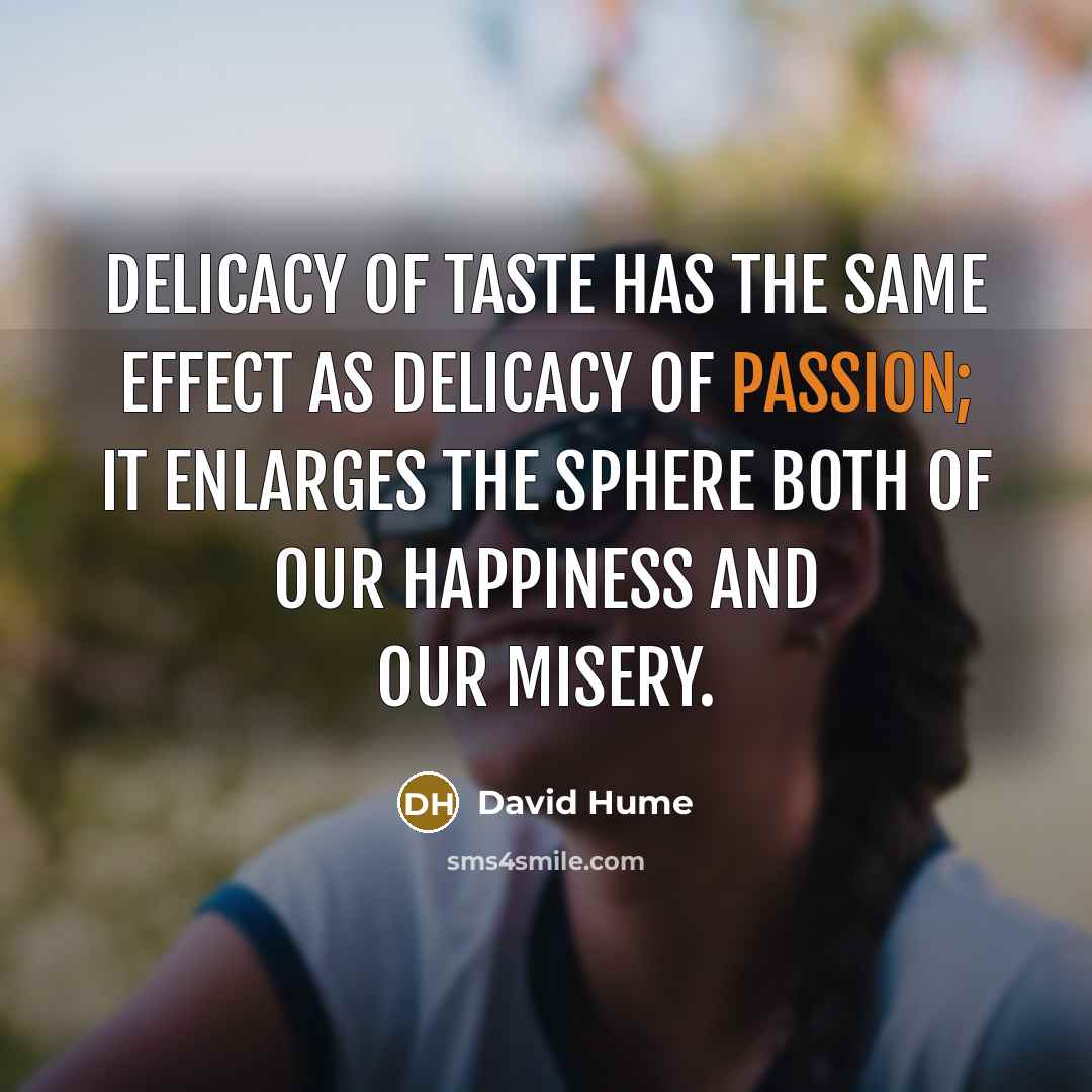 “Delicacy of taste has the same effect as delicacy of…” quote by David Hume