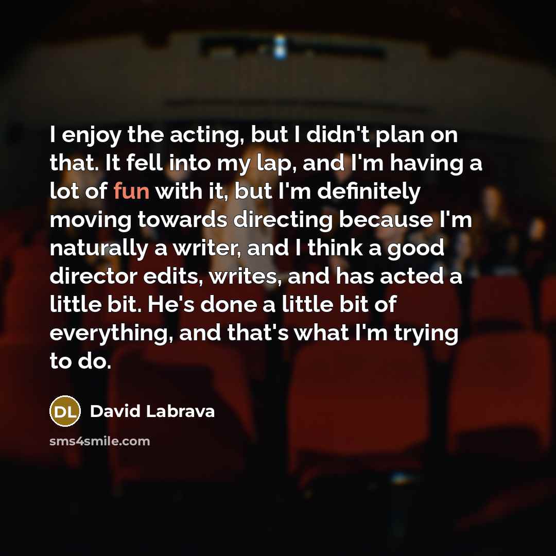 “I enjoy the acting, but I didn't plan on that.…” quote by David Labrava