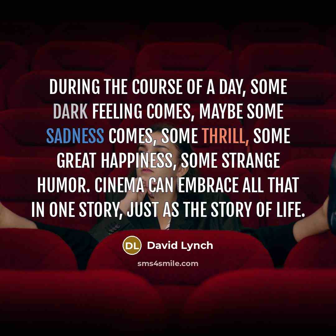 “During the course of a day, some dark feeling comes,…” quote by David Lynch