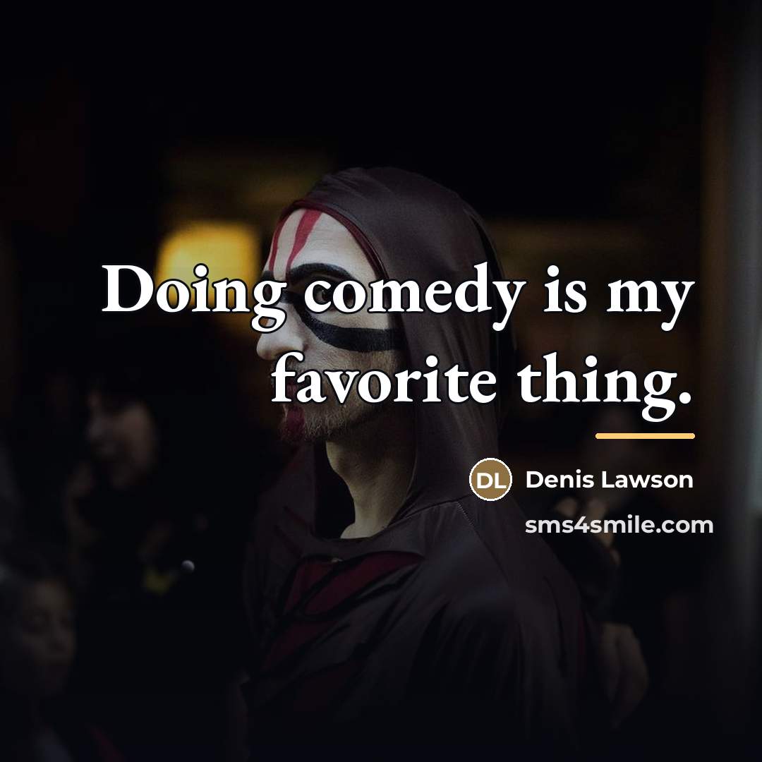 “Doing comedy is my favorite thing.…” quote by Denis Lawson