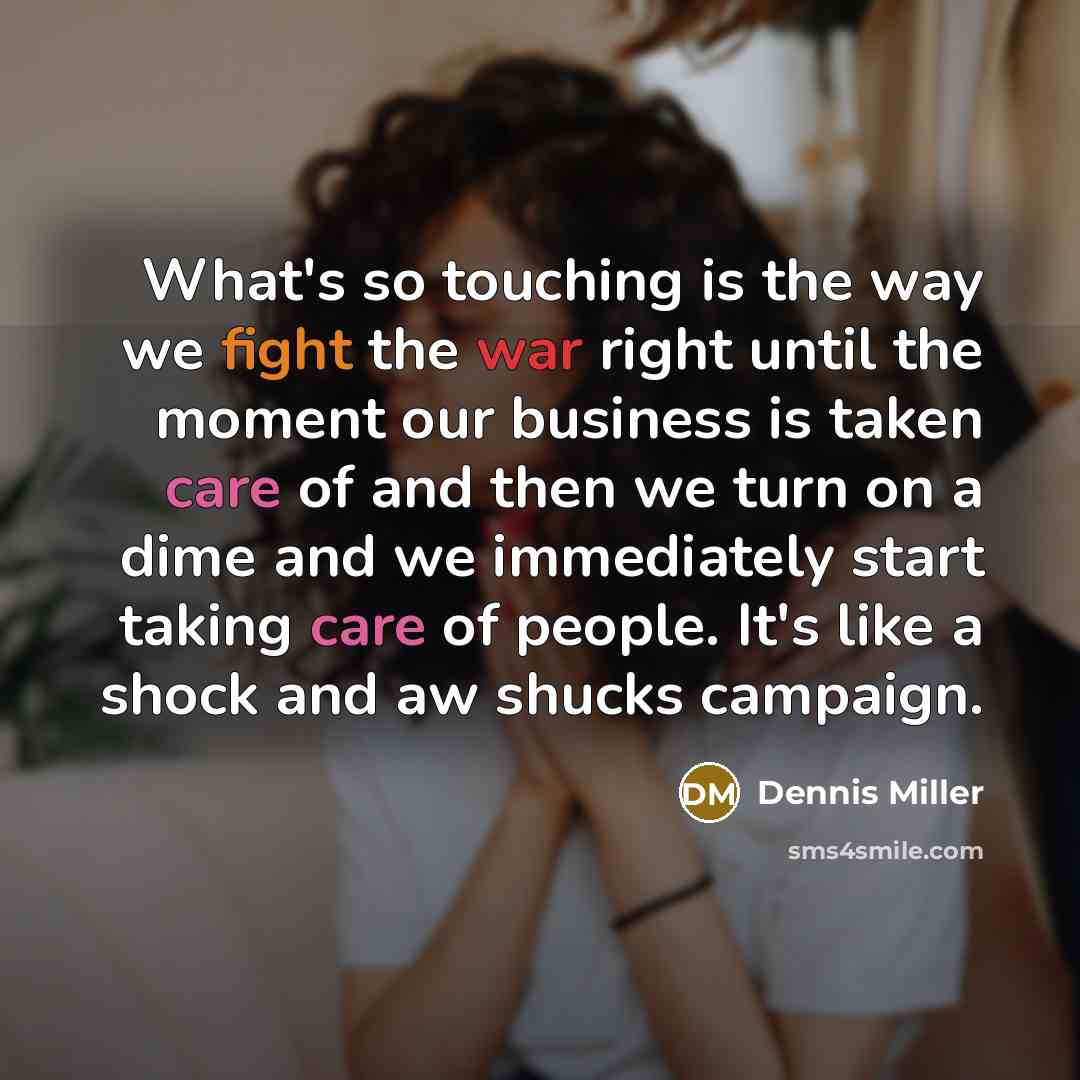 “What's so touching is the way we fight the war…” quote by Dennis Miller
