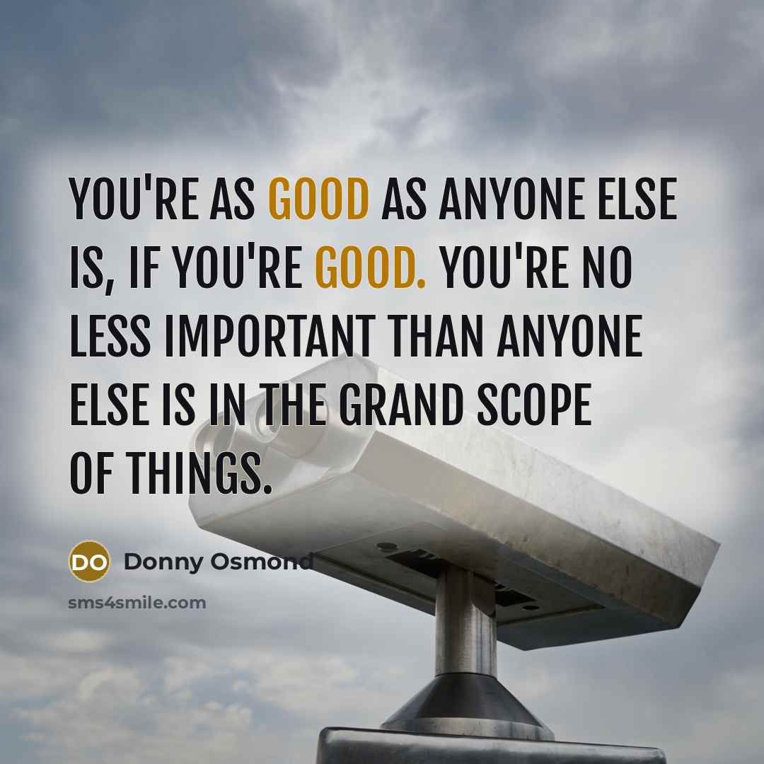 “You're as good as anyone else is, if you're good.…” quote by Donny Osmond