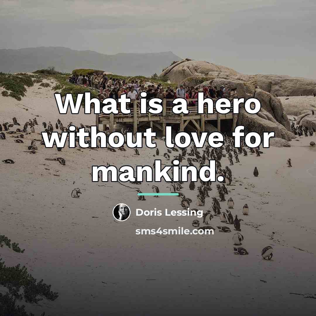 “What is a hero without love for mankind.…” quote by Doris Lessing