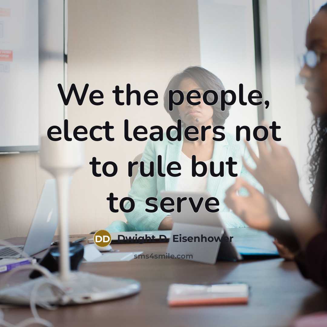 “We the people, elect leaders not to rule but to serve” quote by Dwight D. Eisenhower