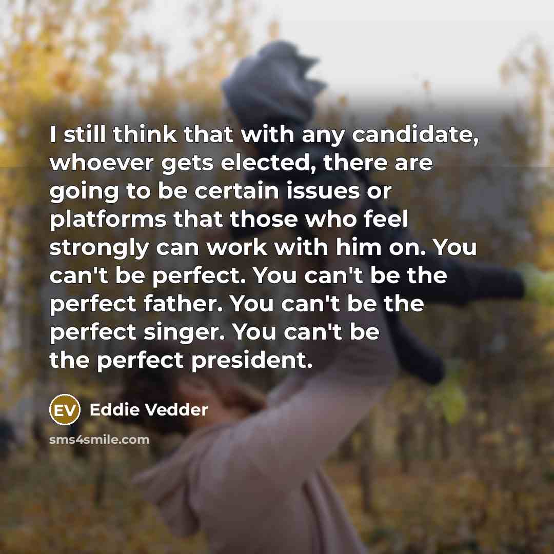 “I still think that with any candidate, whoever gets elected,…” quote by Eddie Vedder