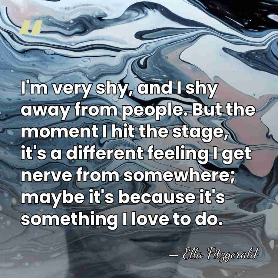 I'm very shy, and I shy away from people. But the moment&hellip; - Ella Fitzgerald