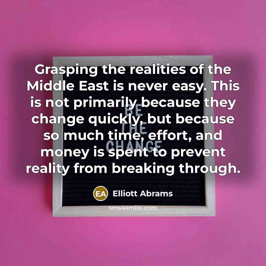 “Grasping the realities of the Middle East is never easy.…” quote by Elliott Abrams