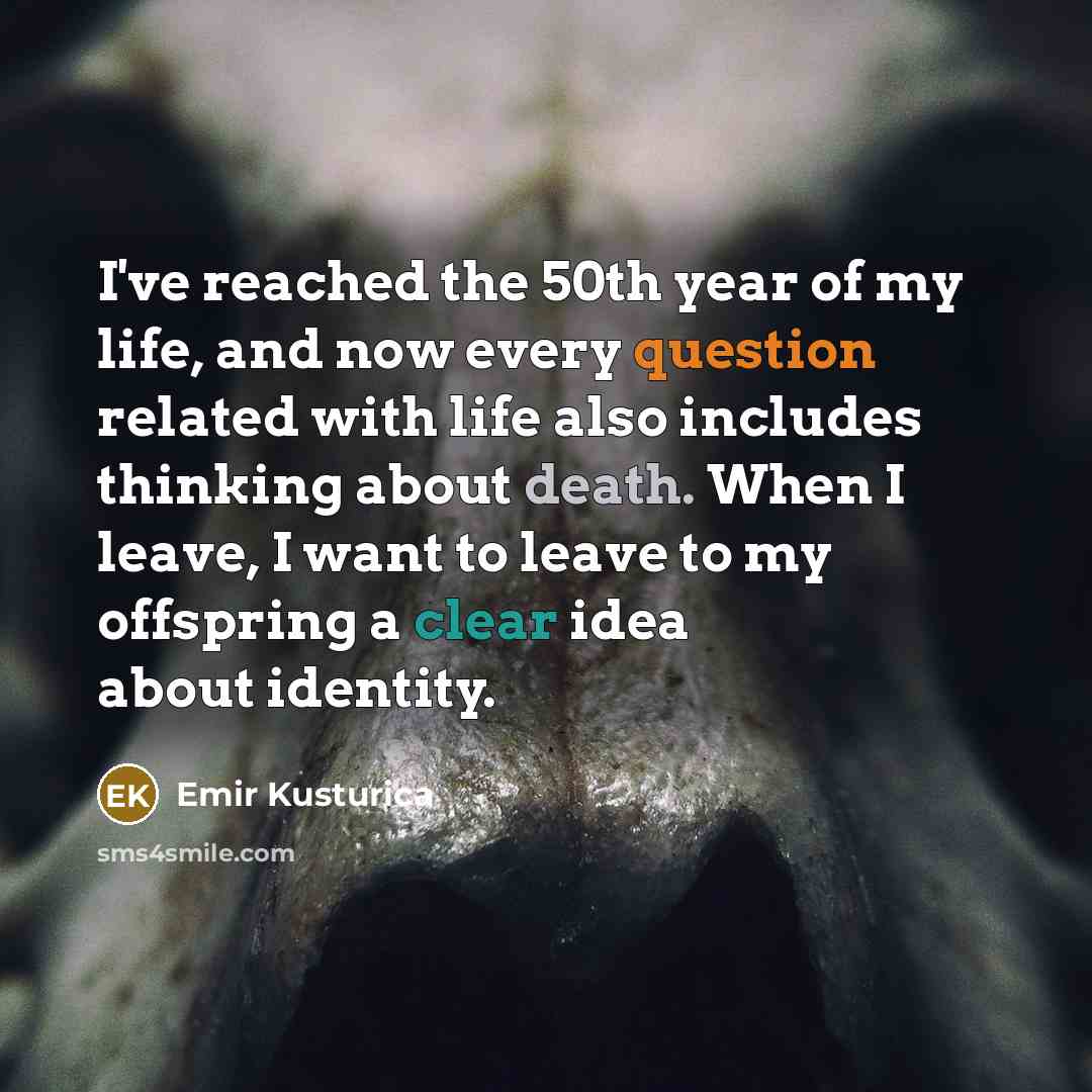 “I've reached the 50th year of my life, and now…” quote by Emir Kusturica