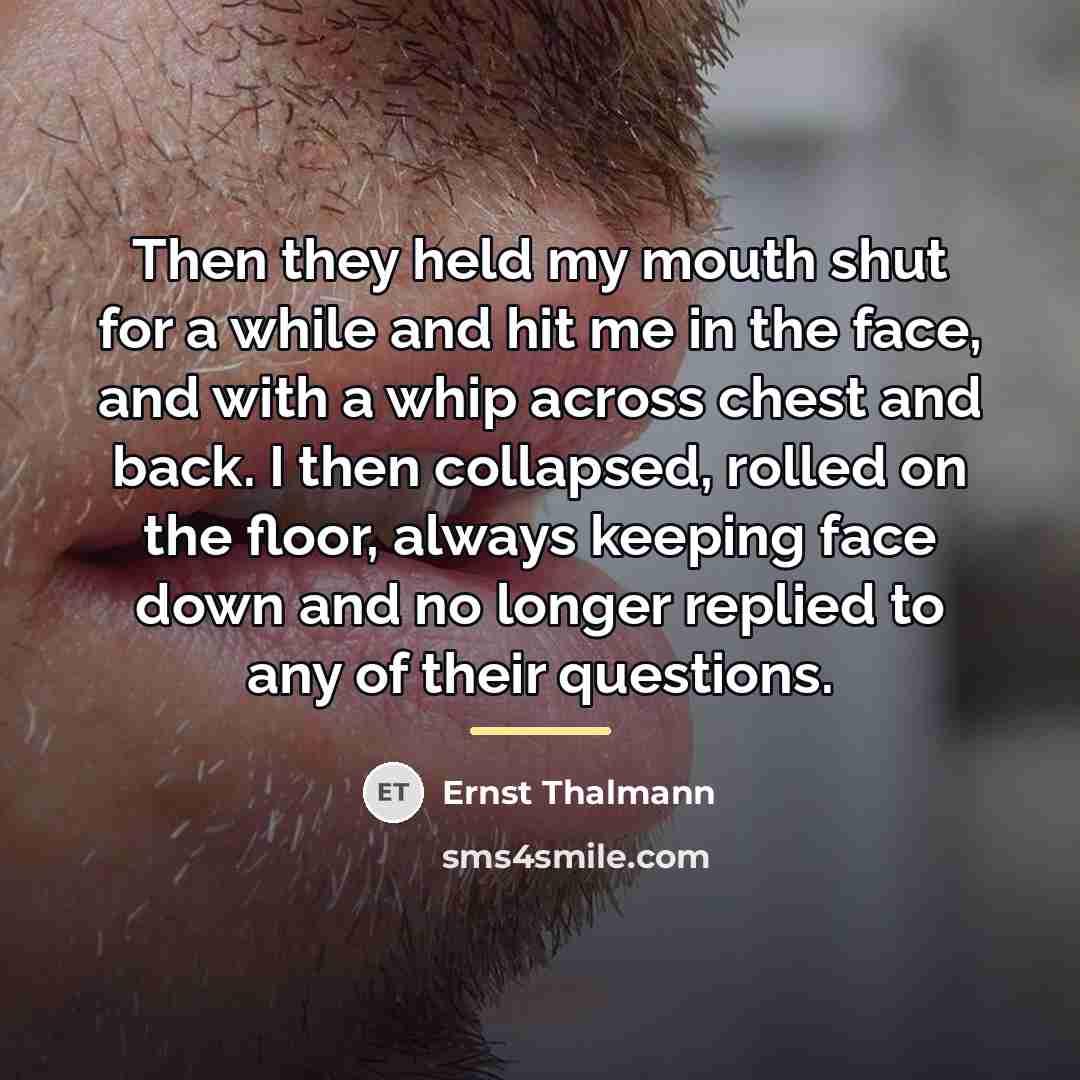 “Then they held my mouth shut for a while and…” quote by Ernst Thalmann