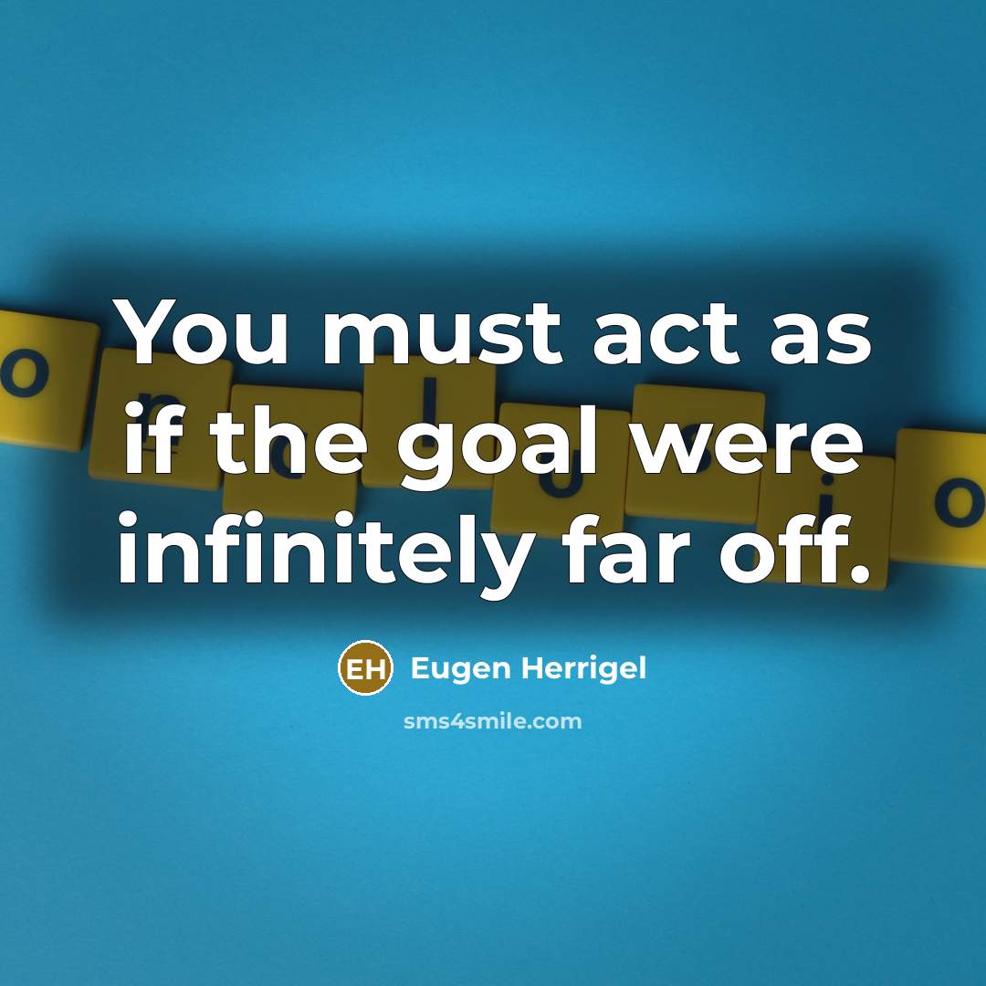 “You must act as if the goal were infinitely far…” quote by Eugen Herrigel