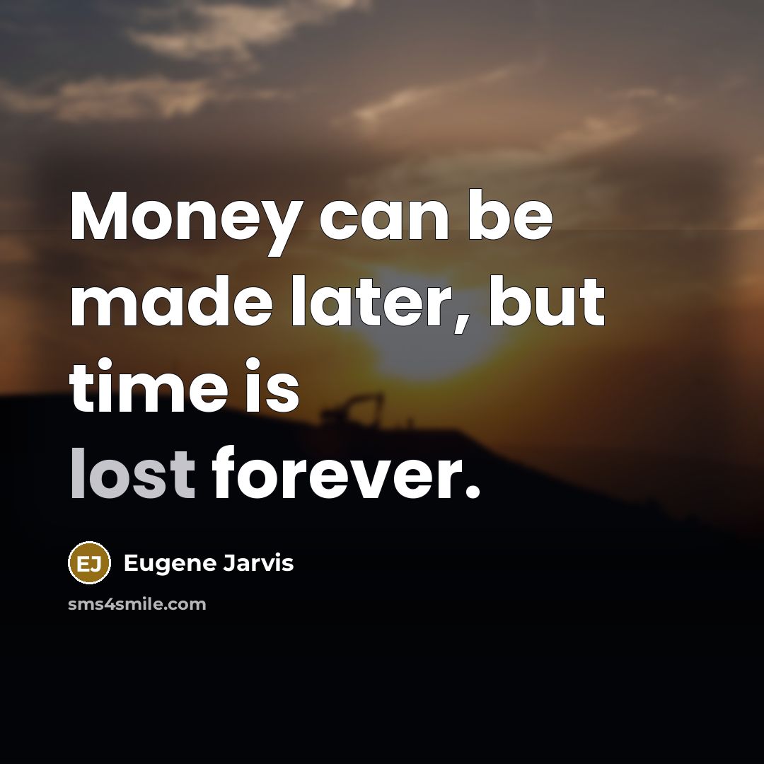 “Money can be made later, but time is lost forever.…” quote by Eugene Jarvis