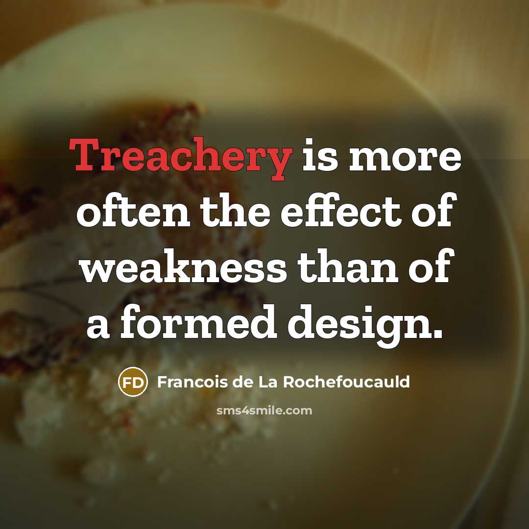 “Treachery is more often the effect of weakness than of…” quote by Francois de La Rochefoucauld