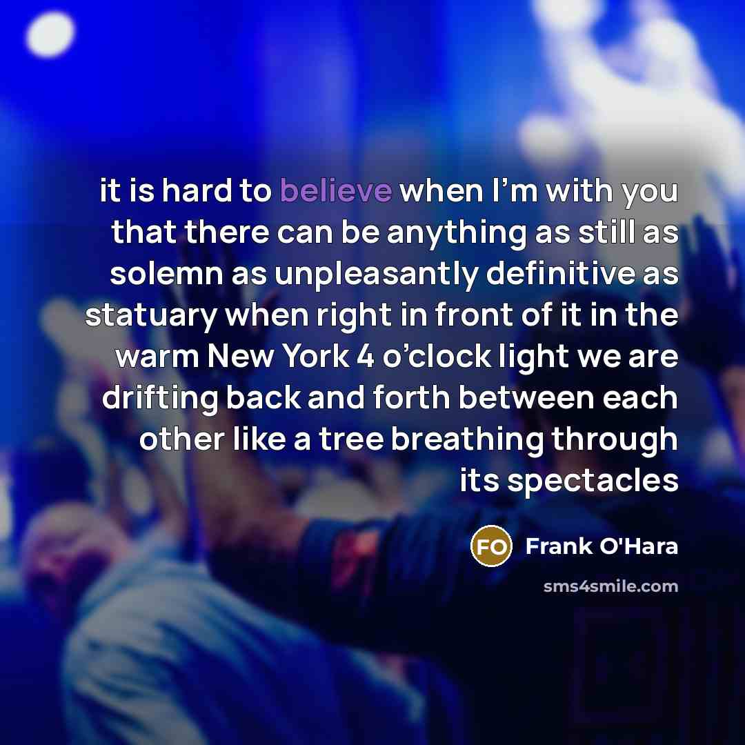 “it is hard to believe when I’m with you that…” quote by Frank O'Hara