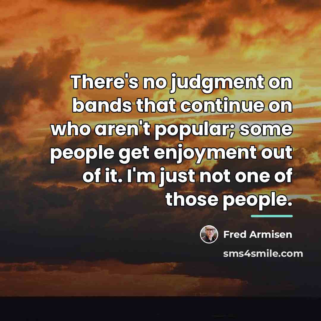 “There's no judgment on bands that continue on who aren't…” quote by Fred Armisen
