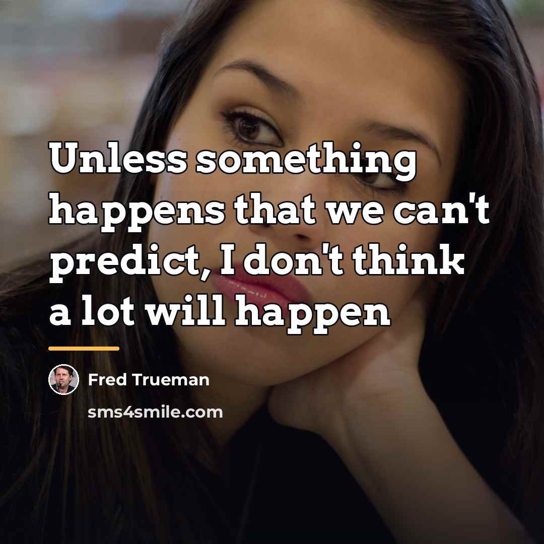 “Unless something happens that we can't predict, I don't think…” quote by Fred Trueman
