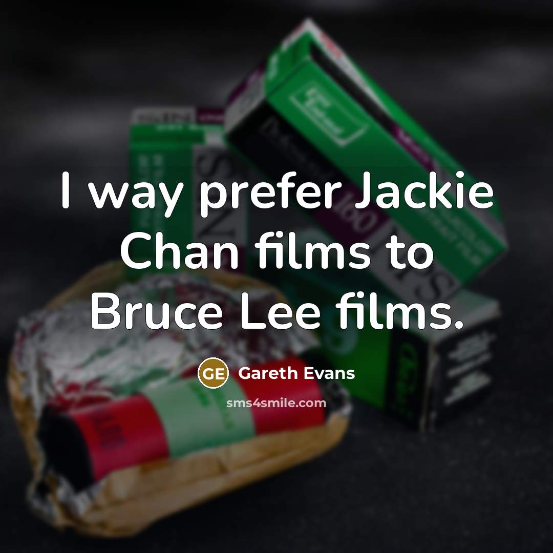 “I way prefer Jackie Chan films to Bruce Lee films.…” quote by Gareth Evans