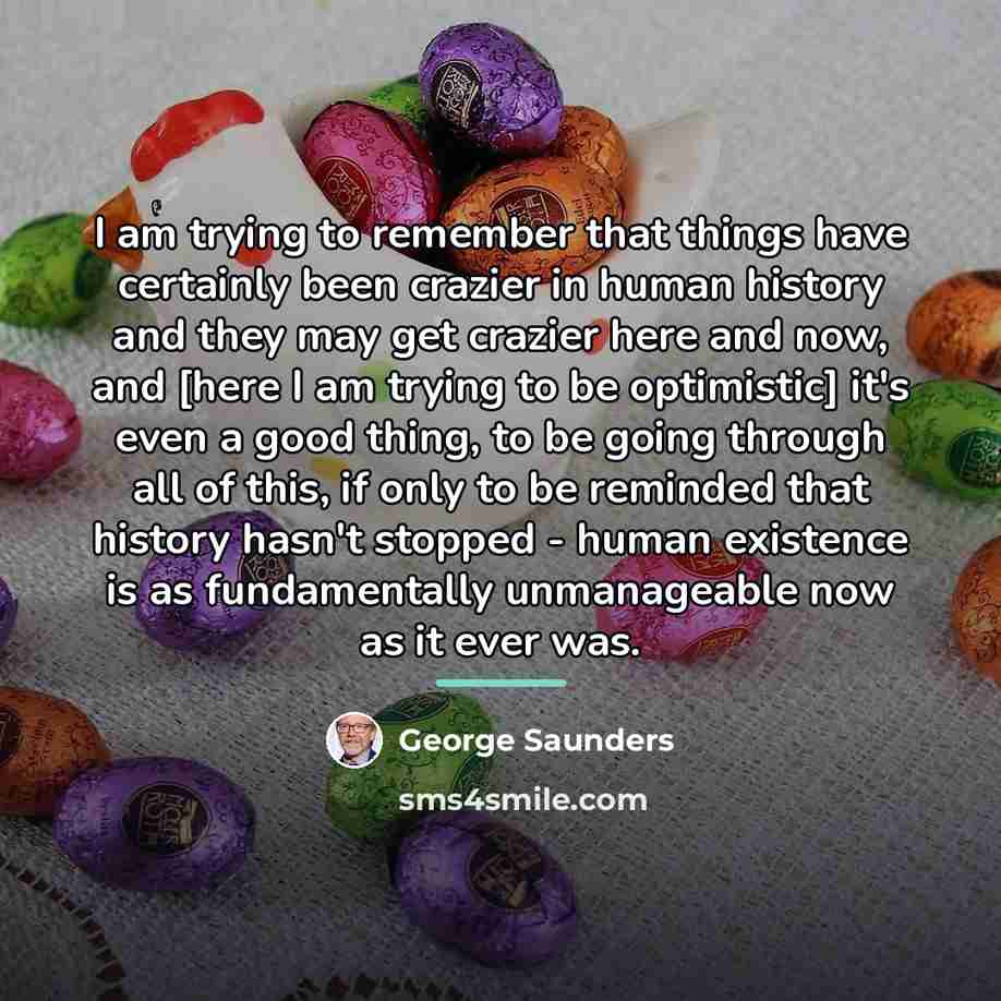 “I am trying to remember that things have certainly been…” quote by George Saunders
