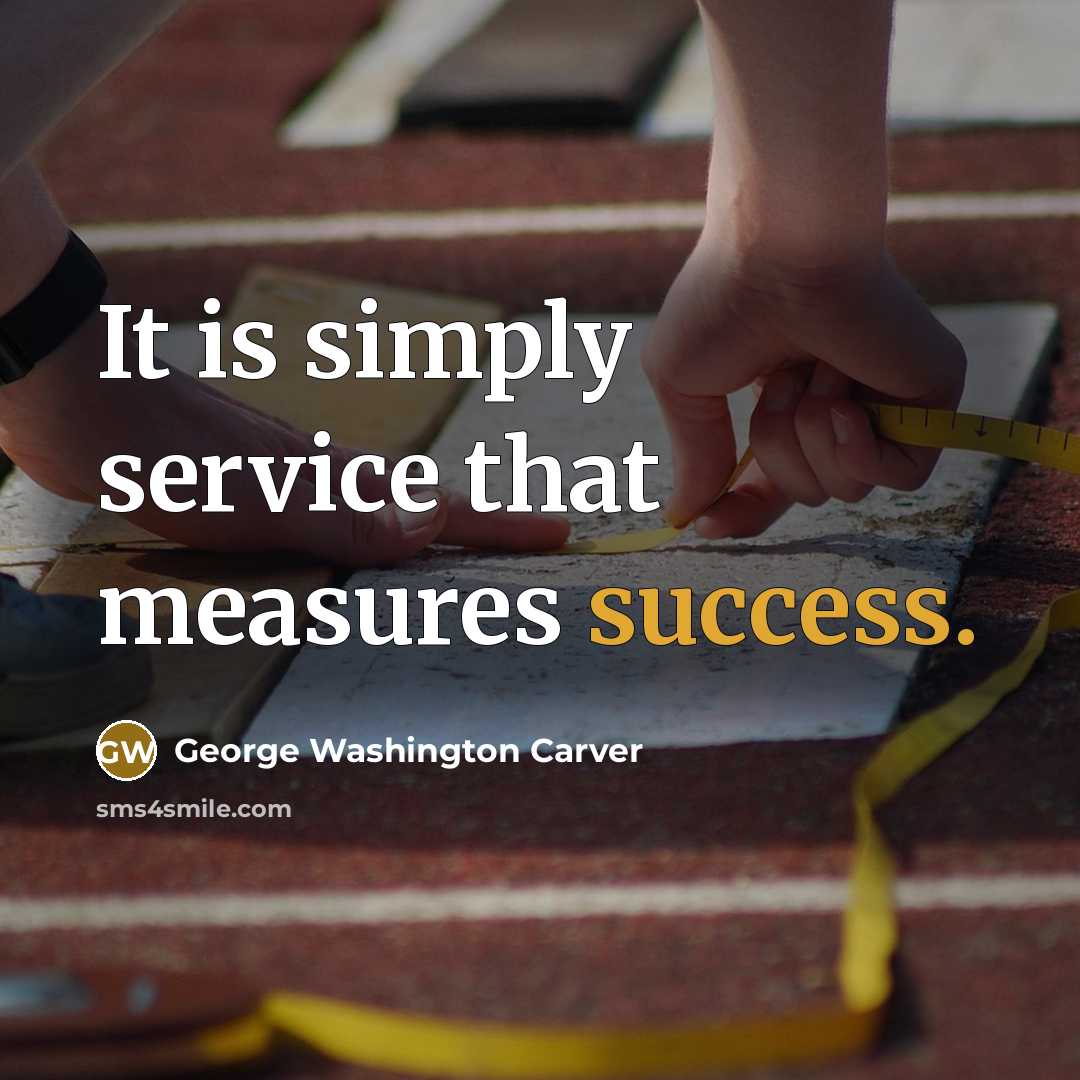 “It is simply service that measures success.…” quote by George Washington Carver
