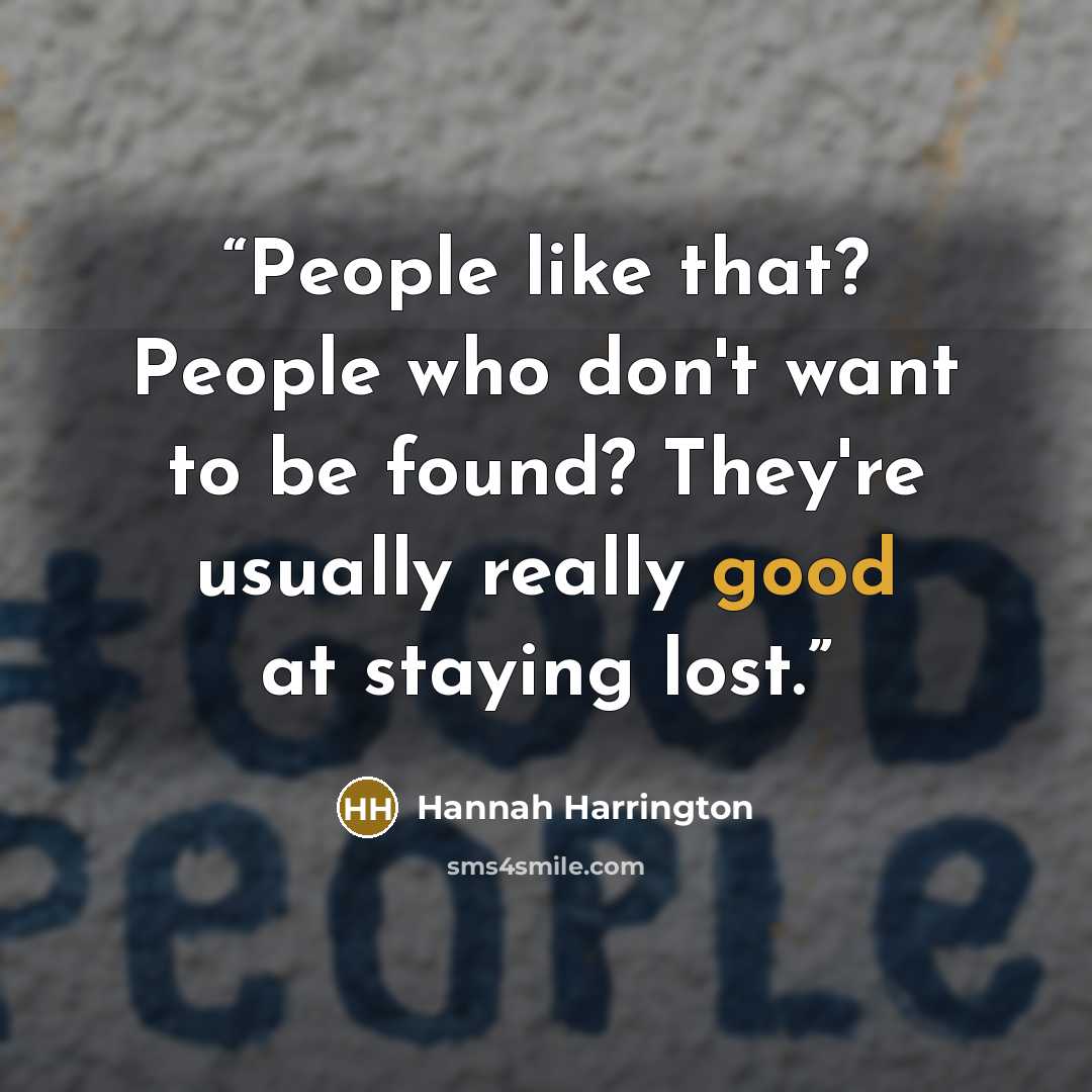 “People like that? People who don't want to be found? They're usually really good at staying lost.” quote by Hannah Harrington