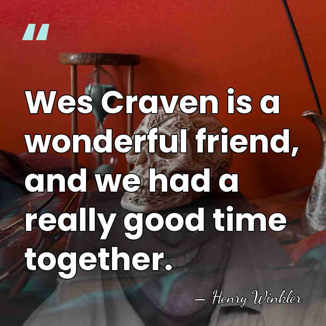 Wes Craven is a wonderful friend, and we had a really good&hellip; - Henry Winkler