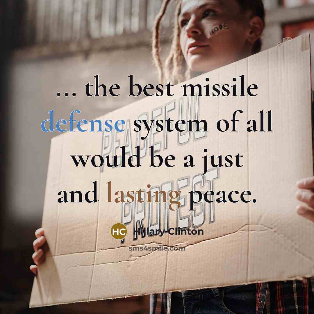 “... the best missile defense system of all would be…” quote by Hillary Clinton