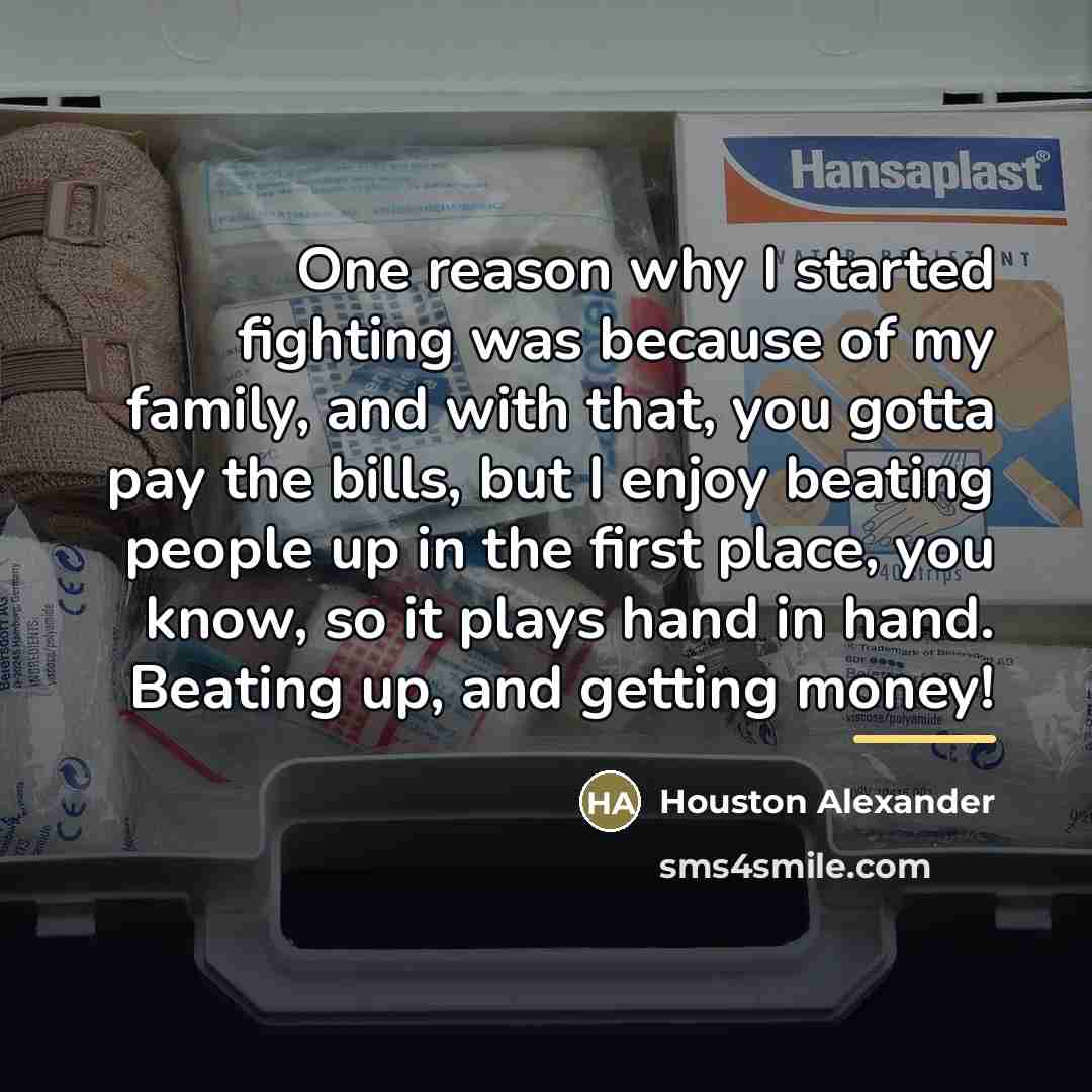 “One reason why I started fighting was because of my…” quote by Houston Alexander