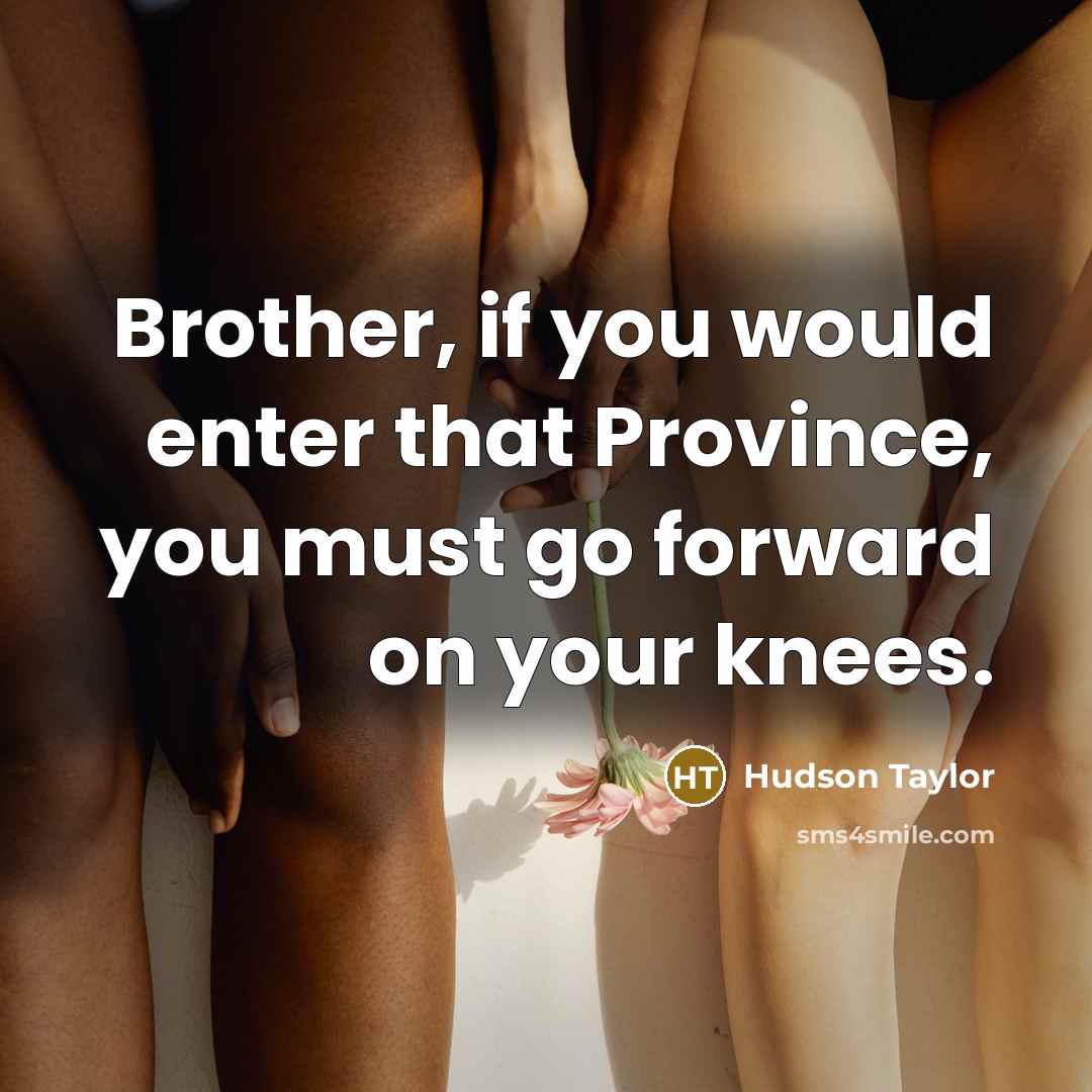 “Brother, if you would enter that Province, you must go…” quote by Hudson Taylor