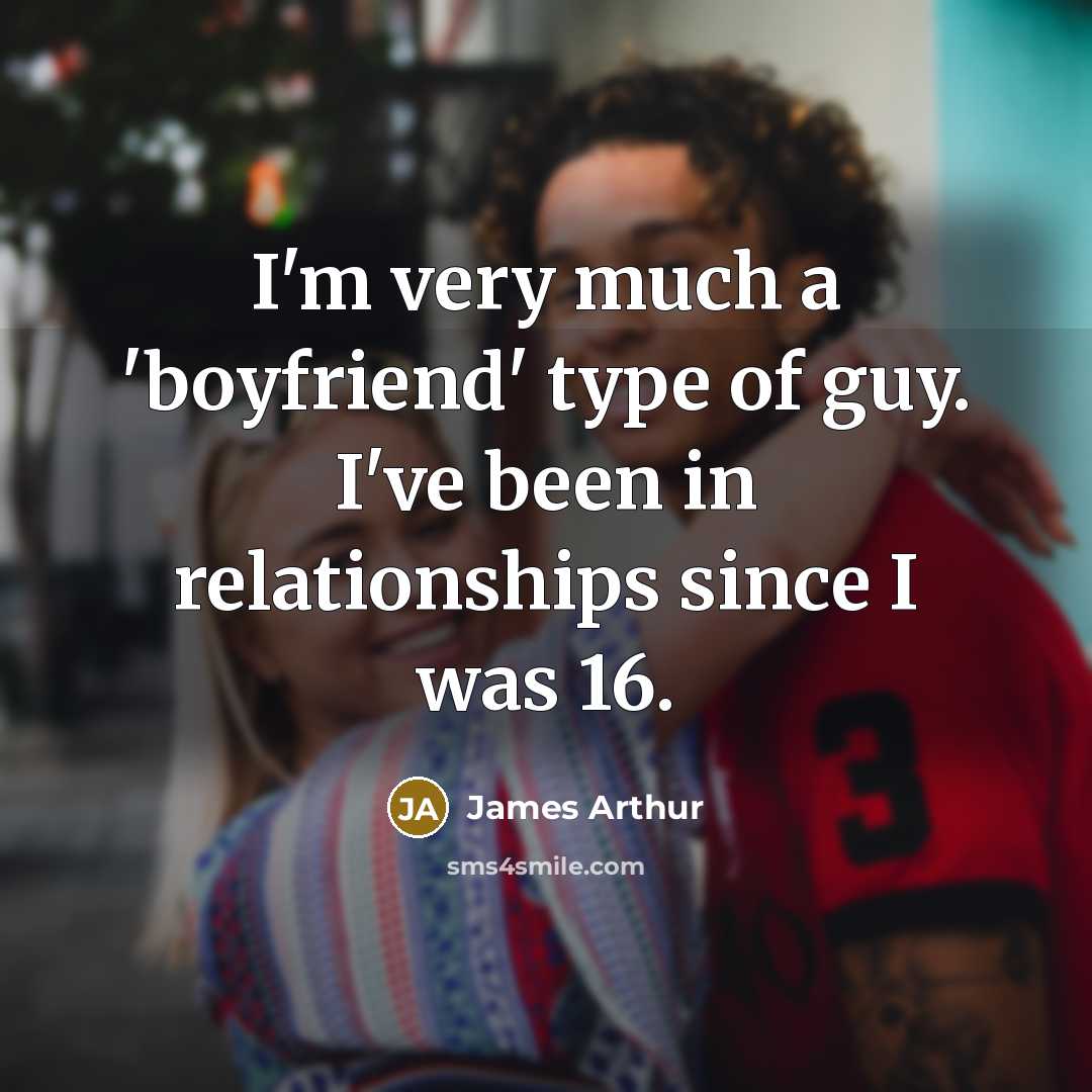 “I'm very much a 'boyfriend' type of guy. I've been…” quote by James Arthur