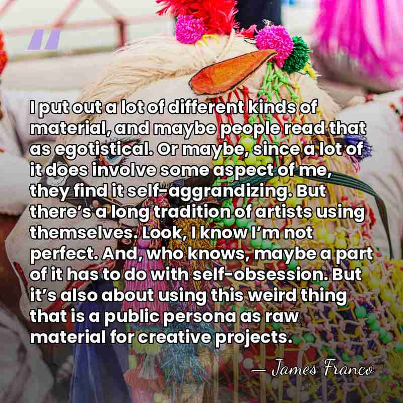 I put out a lot of different kinds of material, and maybe&hellip; - James Franco