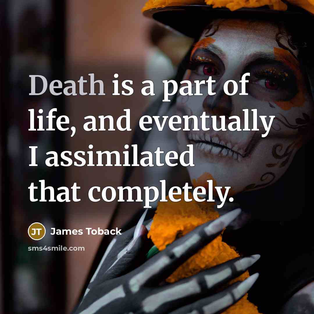 “Death is a part of life, and eventually I assimilated…” quote by James Toback