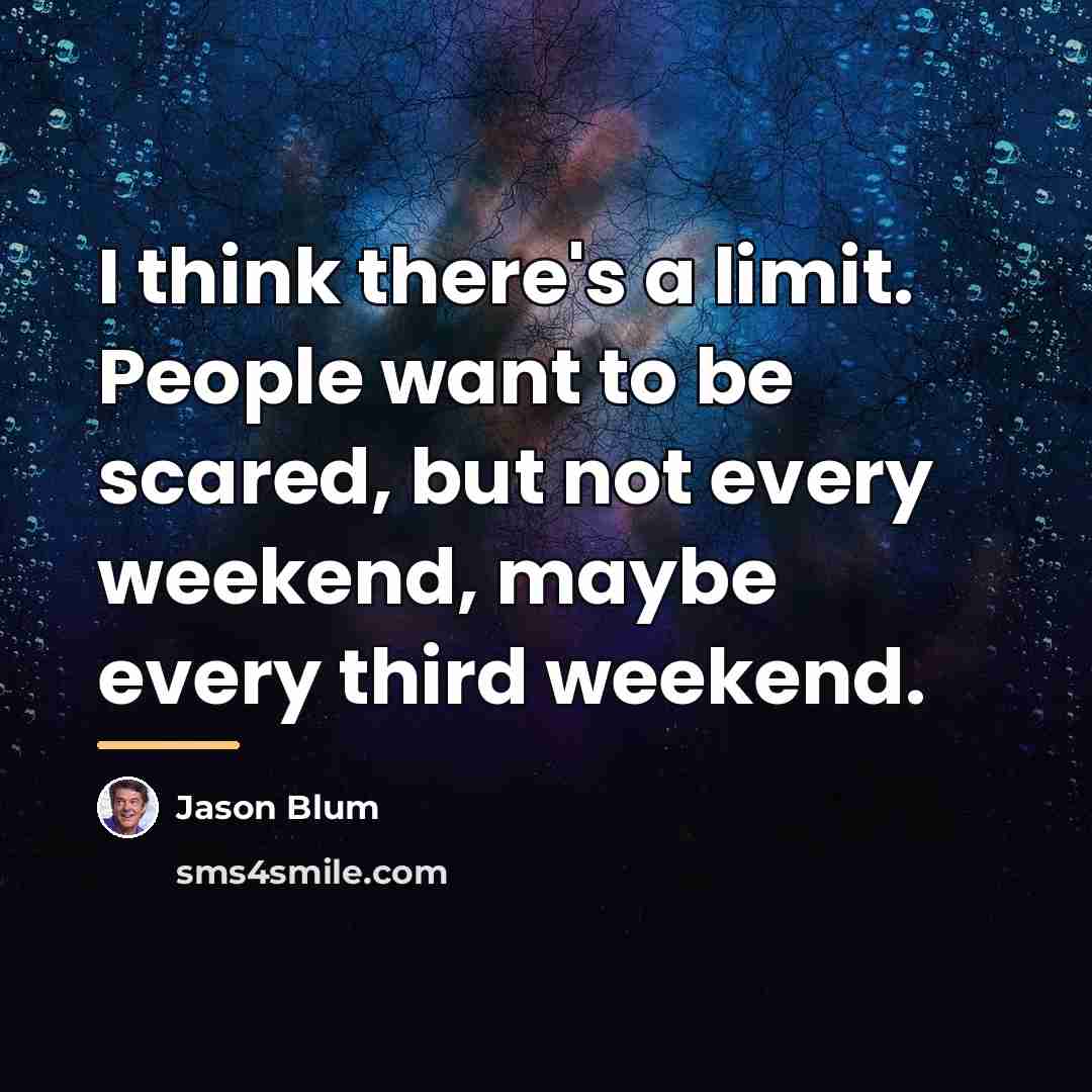 “I think there's a limit. People want to be scared,…” quote by Jason Blum