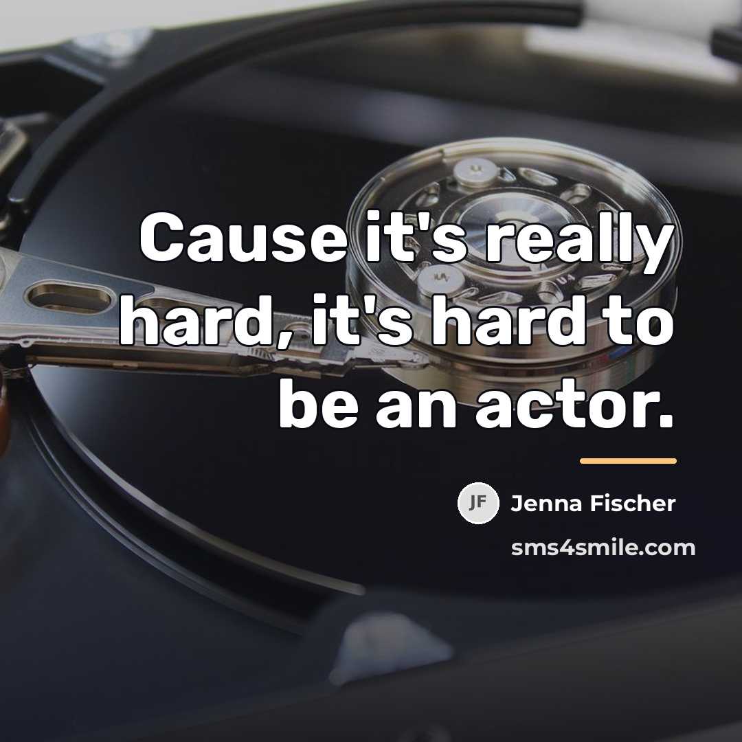 “Cause it's really hard, it's hard to be an actor.…” quote by Jenna Fischer