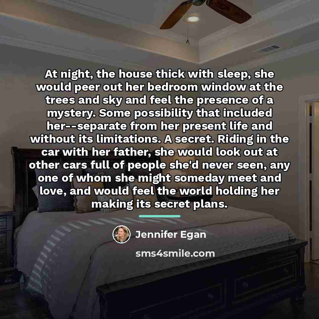 “At night, the house thick with sleep, she would peer…” quote by Jennifer Egan