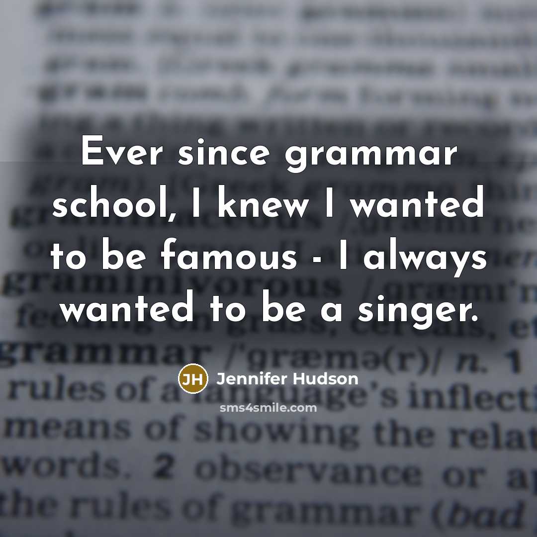 “Ever since grammar school, I knew I wanted to be…” quote by Jennifer Hudson