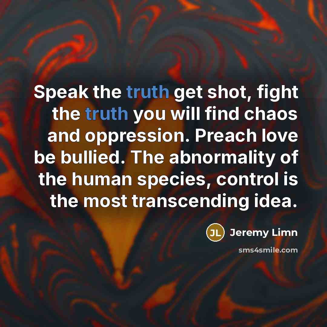 “Speak the truth get shot, fight the truth you will…” quote by Jeremy Limn