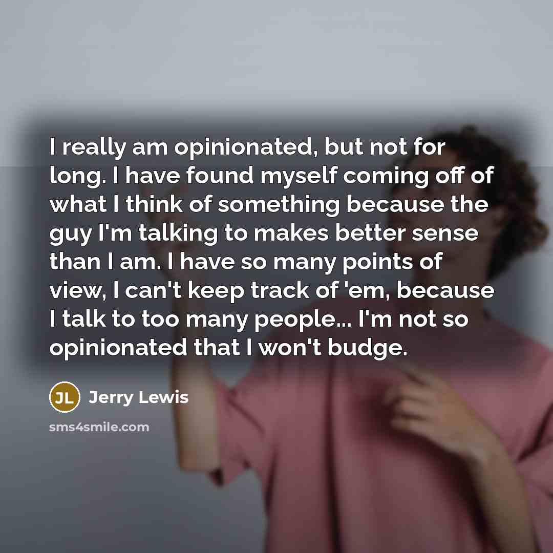 “I really am opinionated, but not for long. I have…” quote by Jerry Lewis
