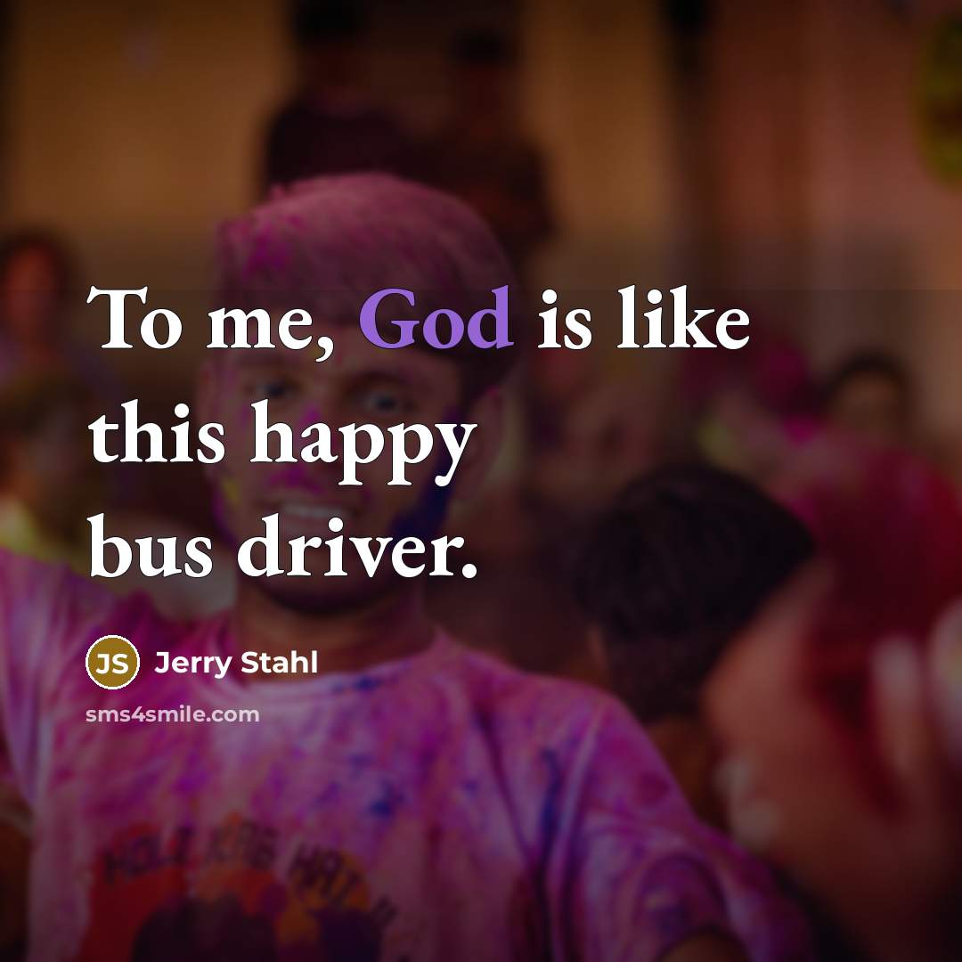“To me, God is like this happy bus driver.…” quote by Jerry Stahl