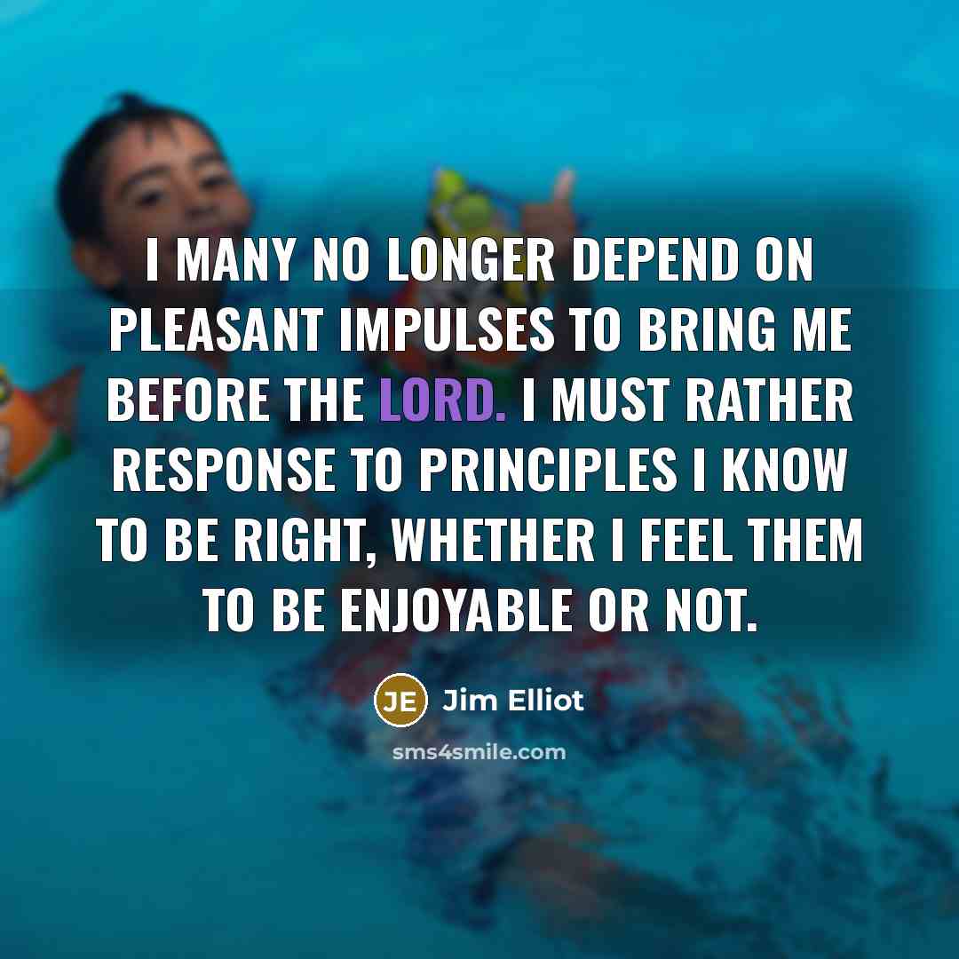 “I many no longer depend on pleasant impulses to bring…” quote by Jim Elliot