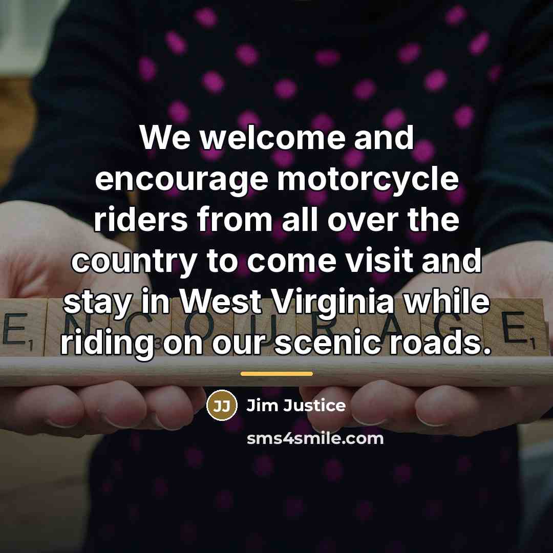 “We welcome and encourage motorcycle riders from all over the…” quote by Jim Justice