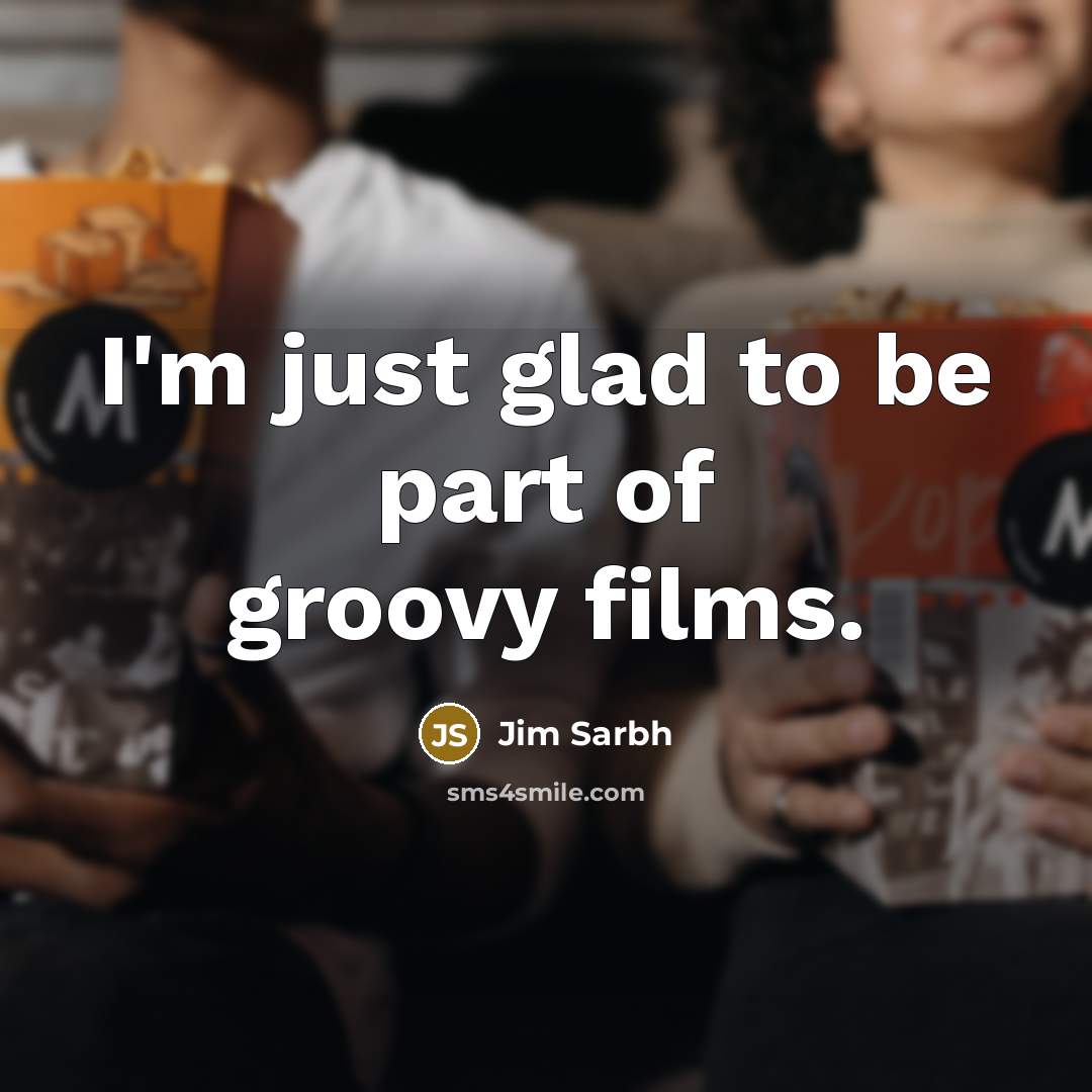 “I'm just glad to be part of groovy films.…” quote by Jim Sarbh