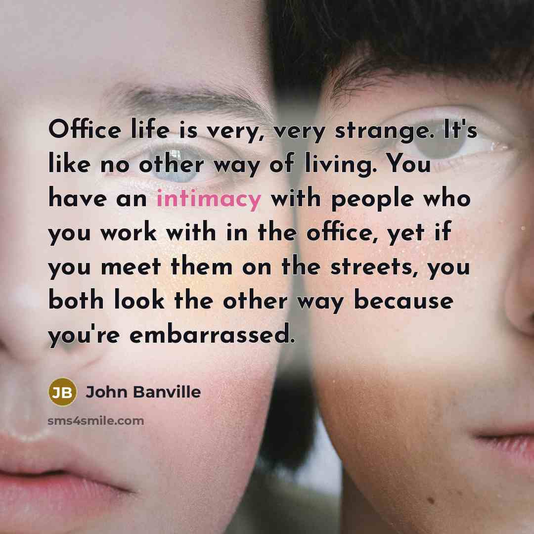 “Office life is very, very strange. It's like no other…” quote by John Banville