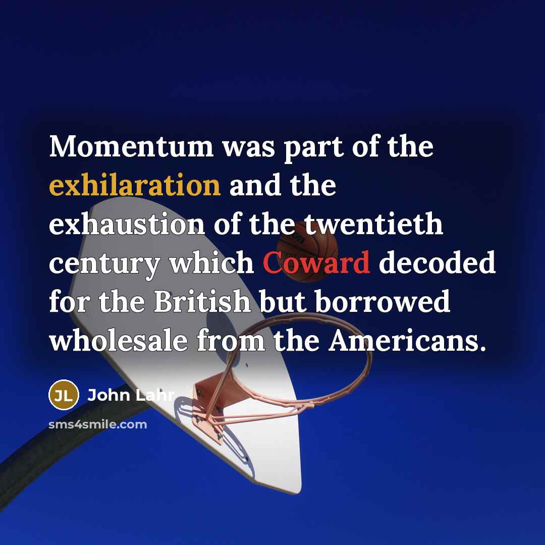 “Momentum was part of the exhilaration and the exhaustion of…” quote by John Lahr